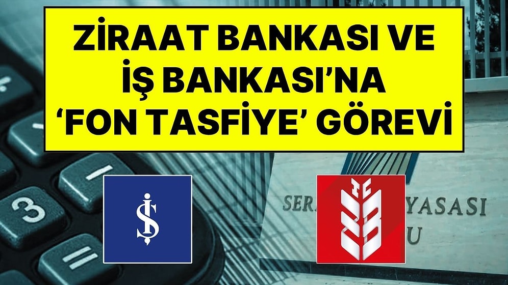 Ziraat Bankası ve İş Bankası Yetkilendirildi: SPK, Fonların Ödeme ve Tasfiye Sürecini Belirledi