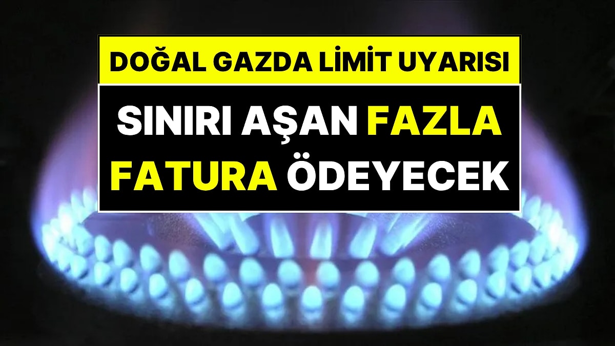 Doğal Gazda Kademe Uyarısı: Sınırı Aşan Yüzde 70 Zamlı Fatura Ödeyecek