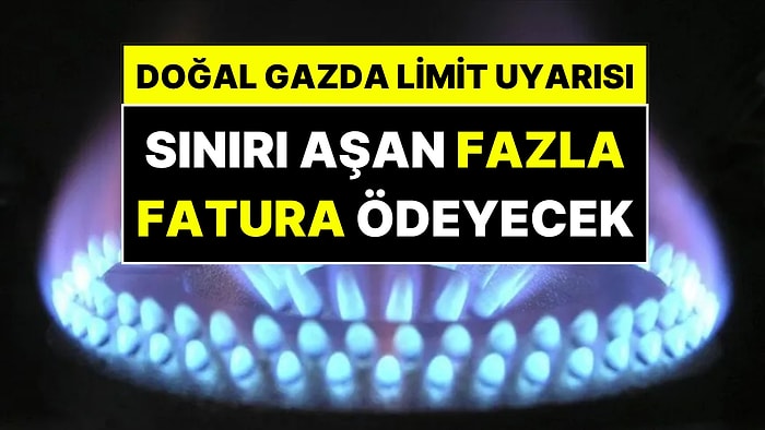 Doğal Gazda Kademe Uyarısı: Sınırı Aşan Yüzde 70 Zamlı Fatura Ödeyecek