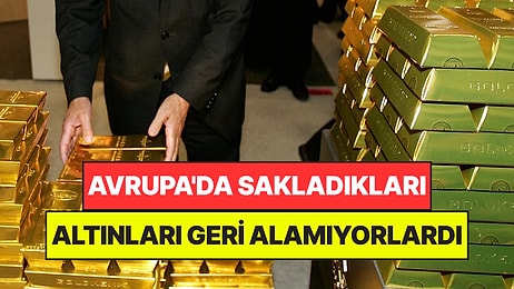 Avrupa'ya Güvenip Verdikleri 31 Ton Altını Geri Alamıyorlardı: 4 Milyar Dolar Yer Değiştirecek