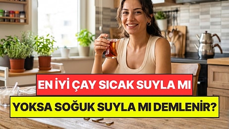 Bilim Açıkladı: Çay Soğuk Suyla mı Demlenmeli, Sıcak Suyla mı?