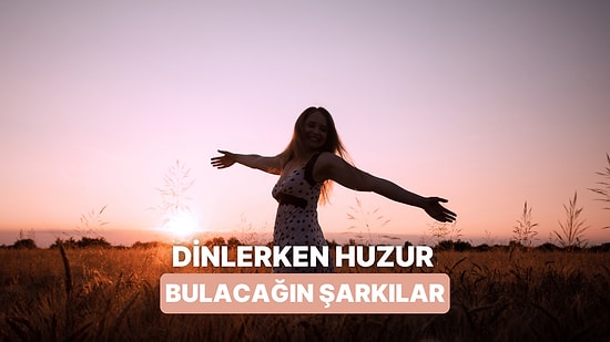 Dinlerken İnsana Huzur Veren Şarkılar