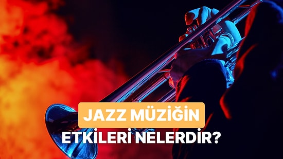 Jazz Müziğin Ruhumuza ve Bedenimize 10 Etkisi