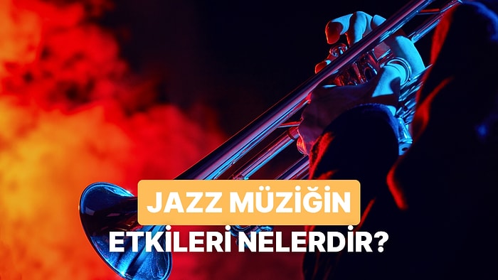 Jazz Müziğin Ruhumuza ve Bedenimize 10 Etkisi