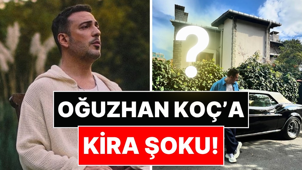 Ev Sahibi 4 Kat Zam İstemişti: Oğuzhan Koç'un Kira Davasında Dudak Uçuklatan Karar!