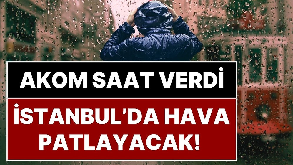 AKOM Saat Verdi: İstanbul'da Akşam 20.00'den İtibaren Metrekareye 100 Kilogram Yağış Düşecek