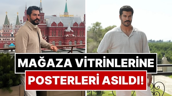 Burak Özçivit Rusya'yı Salladı: Mağaza Vitrinlerine Dev Boy Posteri Asıldı!