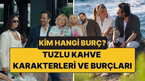 Tuzlu Kahve Karakterleriyle Burçları Eşleştirdik: Bakalım Siz Hangisisiniz?