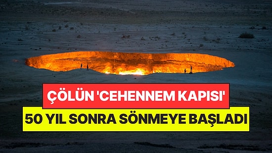 Çölün Ortasında 50 Yıldır Yanıyordu: 'Cehennem Kapısı' Sönmeye Başladı