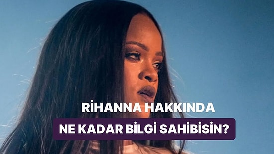 Bu Testi Ancak Gerçek Rihanna Hayranları Bitirebilecek!