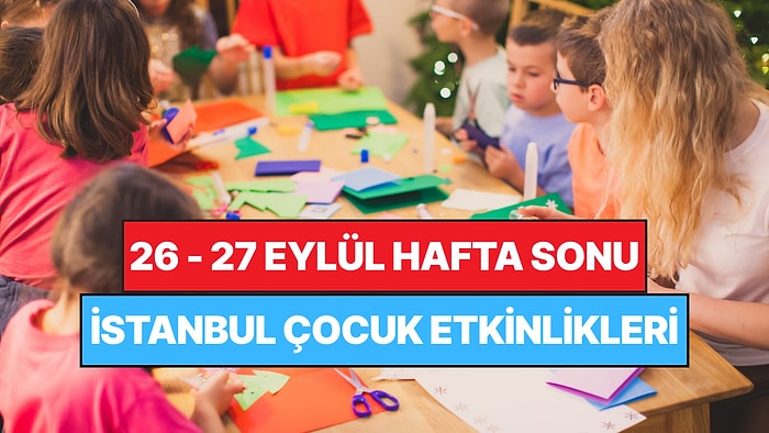 İstanbul'da Bu Hafta Sonu Çocuklarla Yapılacak Etkinlikler: 26-27 Eylül Ailenize Çok İyi Gelecek!
