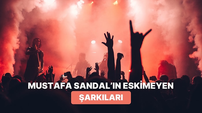 Mustafa Sandal’ın Hiçbir Zaman Eskimeyecek 9 Şarkısı