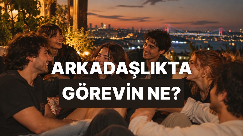 Senin Arkadaş Grubundaki Görevin Ne?