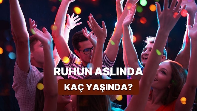 Senin Ruhun Aslında Kaç Yaşında?