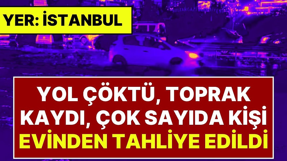 İstanbul Yağmura Teslim Oldu: Yol Çöktü, Toprak Kaydı, Eyüpsultan'da 25 Kişi Evinden Tahliye Edildi