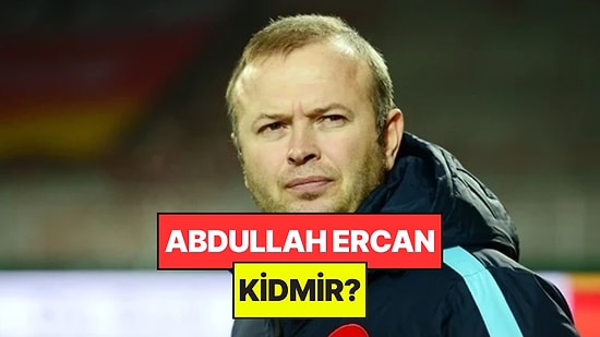 Abdullah Ercan Kimdir, Kaç Yaşında ve Nereli?