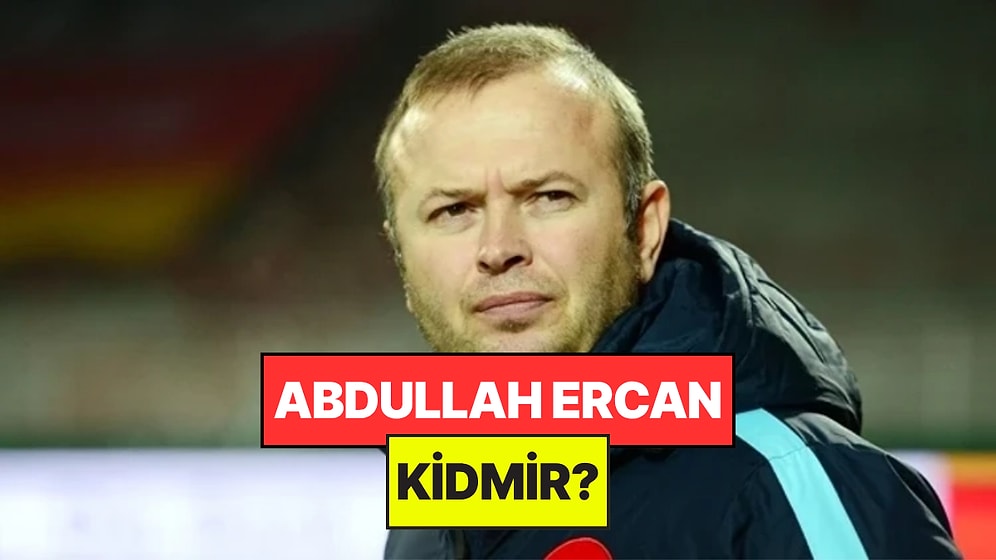 Abdullah Ercan Kimdir, Kaç Yaşında ve Nereli?