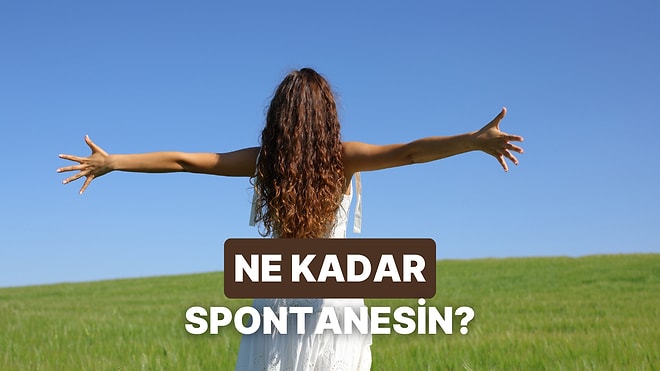 Sen Yüzde Kaç Spontane Plan İnsanısın?