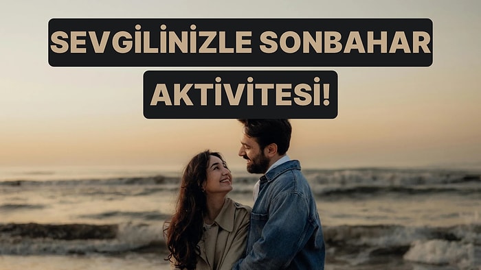Sonbaharda Sevgilinle Yapabileceğin Klişe Olmayan 10 Aktivite