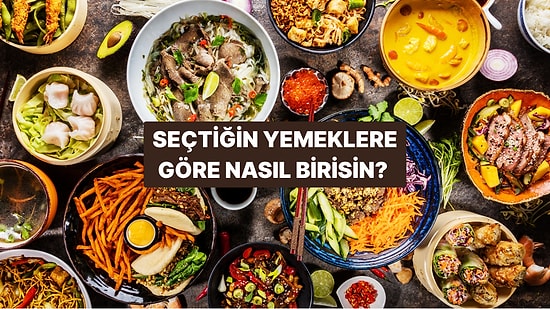 Seçtiğin Yemeklere Göre Hayatta Nasıl Bir İnsan Olduğunu Tahmin Edelim!