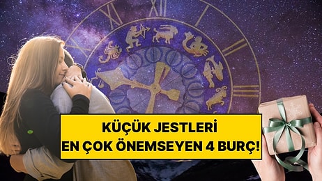 İlişkide Küçük Jestleri En Çok Önemseyen 4 Burç