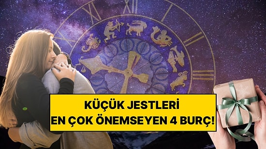 İlişkide Küçük Jestleri En Çok Önemseyen 4 Burç