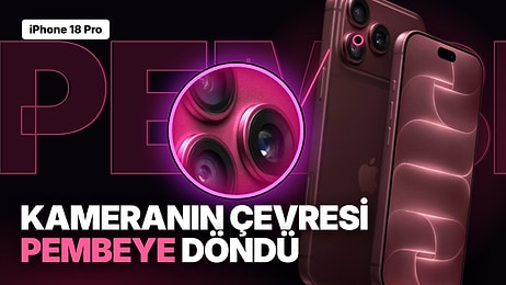iPhone 18 Pro Kullanıcıları Renk Değiştirdiğini İddia Etti: Kamera Çevresi Pembemsi Bir Tona Dönüyor