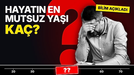 Bilim Açıkladı: 132 Ülkeyle Yapılan Araştırmaya Göre Mutsuzluğun Zirve Yaptığı Yaş Belli Oldu