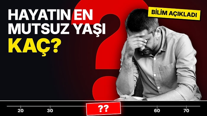 Bilim Açıkladı: 132 Ülkeyle Yapılan Araştırmaya Göre Mutsuzluğun Zirve Yaptığı Yaş Belli Oldu