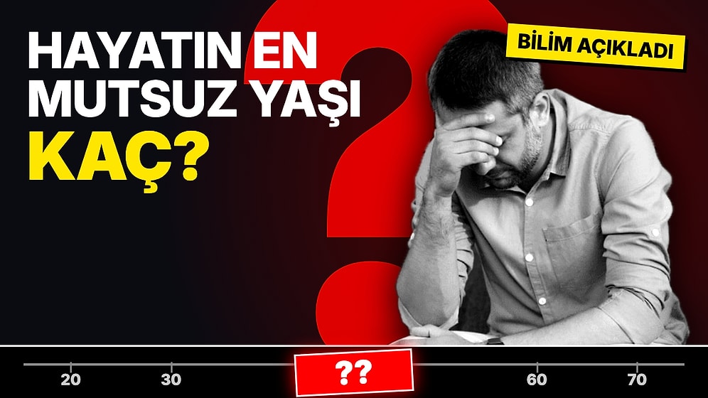 Bilim Açıkladı: 132 Ülkeyle Yapılan Araştırmaya Göre Mutsuzluğun Zirve Yaptığı Yaş Belli Oldu