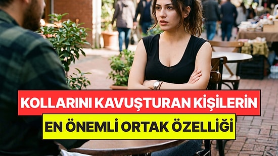 Psikologlar Açıkladı: Konuşurken Kollarını Kavuşturan Kişilerin Ortak Noktası