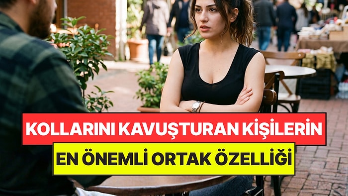 Psikologlar Açıkladı: Konuşurken Kollarını Kavuşturan Kişilerin Ortak Noktası
