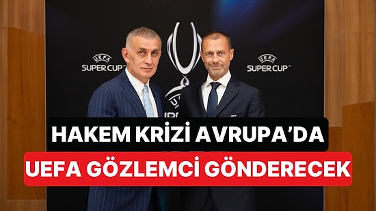 Hakemler Dosyası Avrupa'ya Taştı: UEFA'nın Türkiye'ye Gözlemci Göndereceği İddia Edildi