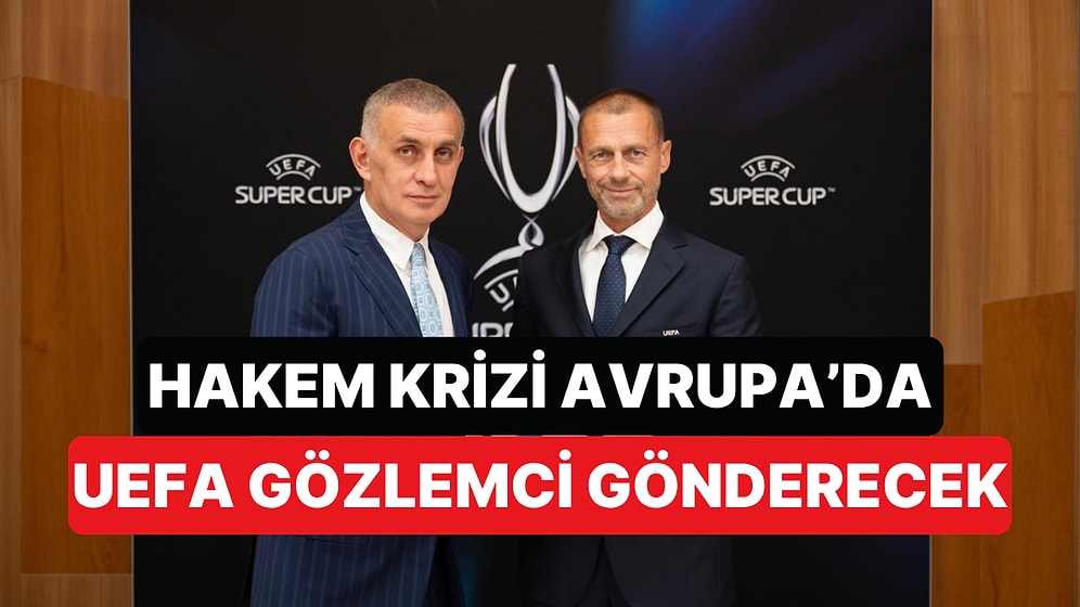 Hakemler Dosyası Avrupa'ya Taştı: UEFA'nın Türkiye'ye Gözlemci Göndereceği İddia Edildi
