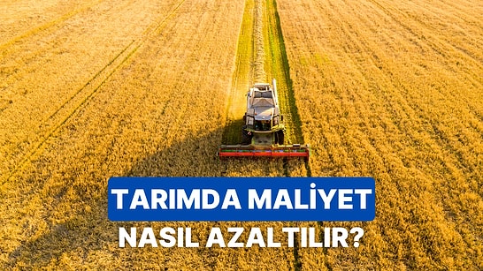 Tarımda Kullanılan Teknolojilerle Maliyeti Düşürmenin 8 Yolu