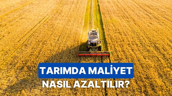 Tarımda Kullanılan Teknolojilerle Maliyeti Düşürmenin 8 Yolu