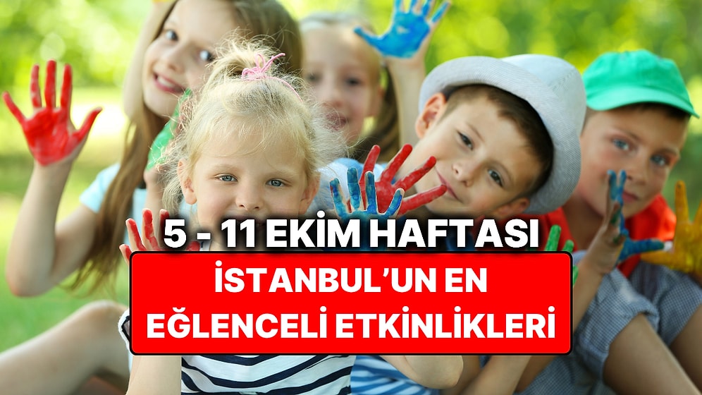 5 – 11 Ekim İstanbul Çocuk Etkinlikleri: İstanbul'da Bu Hafta Çocuklarla Nereye Gidilir?
