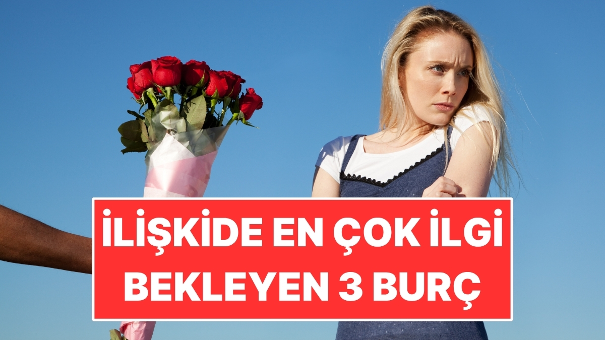 İlişkide En Çok İlgi Bekleyen 3 Burç