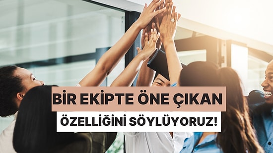 Bir Ekipte Hangi Özelliğinle Öne Çıkacağını Söylüyoruz!
