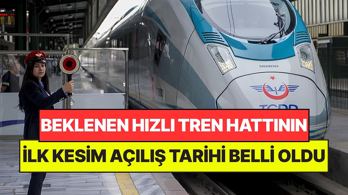 Beklenen Hızlı Tren Hattının İlk Kesimi Açılıyor: Yol Süresi 4 Saatten 1,5 Saate Düşecek