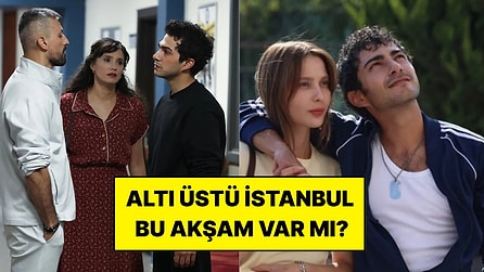 Altı Üstü İstanbul Bugün Var mı? Altı Üstü İstanbul’un Yeni Bölümü Ne Zaman?