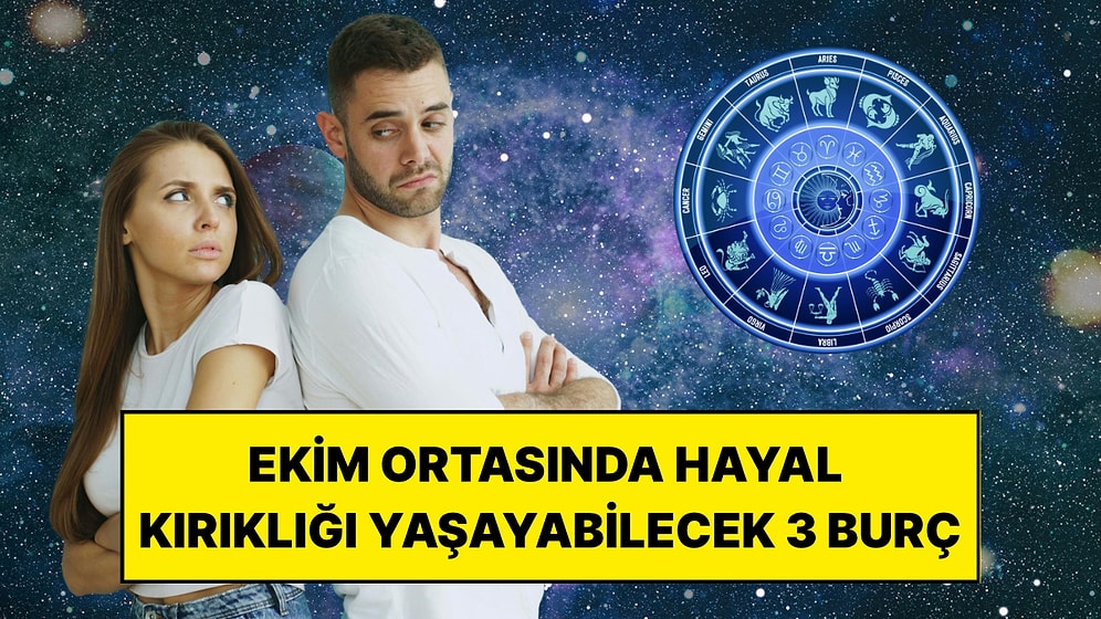 Ekim Ortasında Güvendiği Kişiden Hayal Kırıklığı Yaşayabilecek 3 Burç