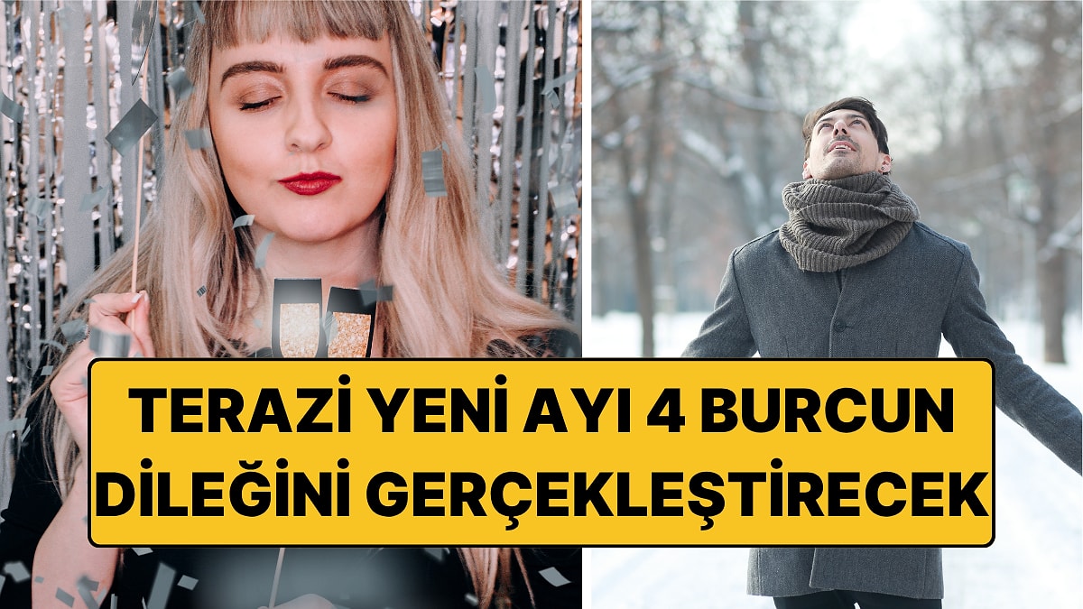 Terazi Yeni Ayında Bir Dileği Gerçek Olacak 4 Burç