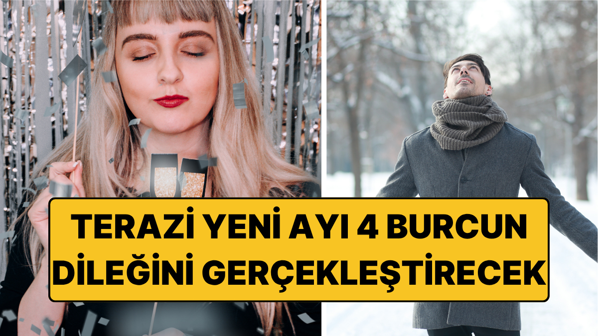 Terazi Yeni Ayında Bir Dileği Gerçek Olacak 4 Burç