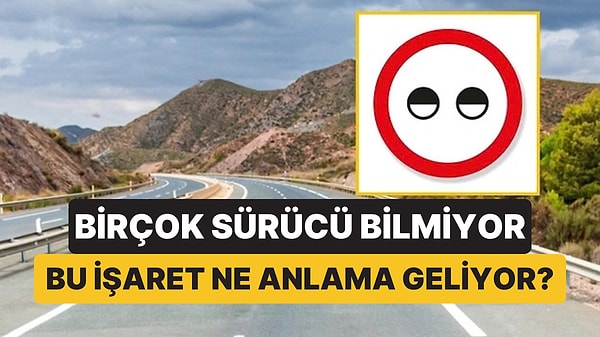 Kısık Göze Benzeyen Trafik Tabelasının Anlamı Bakın Neymiş