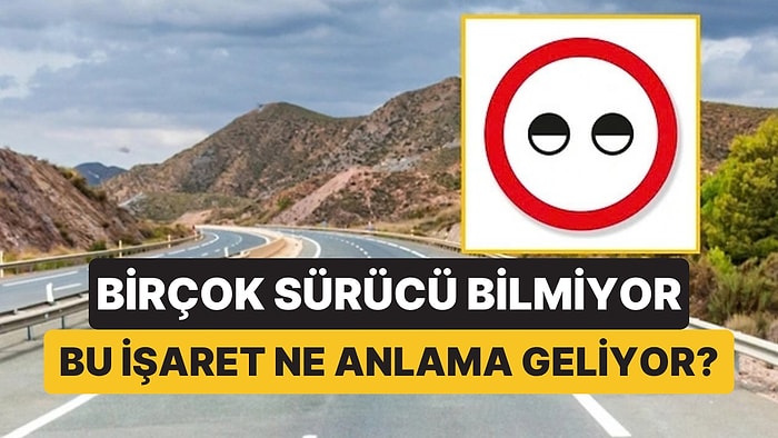 Birçok Sürücü Bilmiyor! Kısık Göze Benzeyen Trafik Tabelasının Anlamı Bakın Neymiş