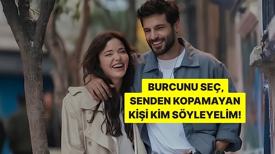 Burcunu Seç, Senden Kopamayan Kişinin Burcunu Söyleyelim!