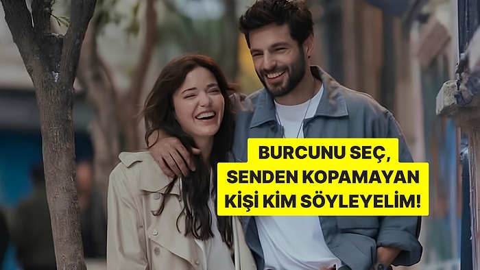 Burcunu Seç, Senden Kopamayan Kişinin Burcunu Söyleyelim!