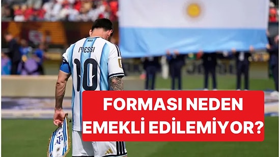 Messi'nin 10 Numarası Arjantin'de Neden Emekli Edilemiyor?
