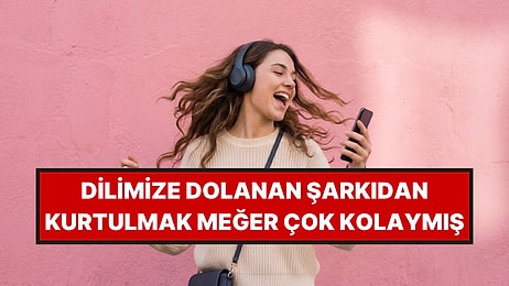 Dilinize Dolanan Şarkıdan Kurtulmanın Yolu Bulundu: Meğer Çözümü Çok Basitmiş